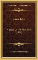 Jesus' Idea: A Study Of The Real Jesus 1164901362 Book Cover
