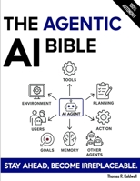 The Agentic AI Bible: The Complete and Up-to-Date Guide to Design, Develop, and Scale Goal-Driven, LLM-Powered Agents that Think, Execute and Evolve B0H1VQLDTK Book Cover