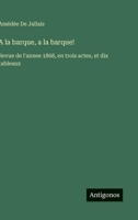 A la barque, a la barque!: Revue de l'annee 1868, en trois actes, et dix tableaux (French Edition) 3563016674 Book Cover