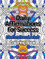 Daily Affirmations for Success Motivational Adult Coloring Book: Inspirational Quotes Coloring Book for Adults B088BGKZDY Book Cover