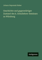 Geschichte und gegenwärtiger Zustand des k. Schullehrer-Seminars zu Würzburg (German Edition) 3386301150 Book Cover