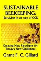 Sustainable Beekeeping: Surviving in an Age of CCD: Creating New Paradigms for Today's New Challenges 1494277379 Book Cover