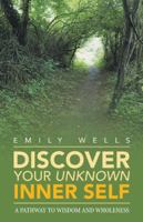 Discover Your Unknown Inner Self: A Pathway to Wisdom and Wholeness 1982218819 Book Cover
