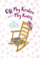 Off My Rocker and on My Knees: 52 Devotions for Devoted Grandmas 1424553202 Book Cover