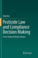 Pesticide Law and Compliance Decision Making: A Case Study of Chinese Farmers 981103916X Book Cover