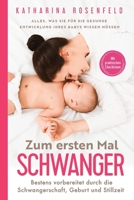 Zum ersten Mal schwanger: Alles, was Sie für die gesunde Entwicklung Ihres Babys wissen müssen. Bestens vorbereitet durch die Schwangerschaft, Geburt ... Mit praktischen Checklisten 1957667621 Book Cover