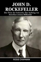 John D. Rockefeller: Der Titan der Industrie: Der Aufstieg von Amerikas erstem Milliardär (German Edition) B0CST533TL Book Cover