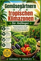Gemüsegärtnern in tropischen Klimazonen für Anfänger: Bauen Sie das ganze Jahr über reichlich Nahrung in heißen, feuchten Regionen mit einfachen Schritt-für-Schritt-Methoden an (German Edition) B0GX74R2QC Book Cover