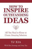 How to Inspire Outstanding Ideas: All You Need to Know to Create Amazing Solutions 1480851779 Book Cover