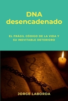DNA desencadenado: El frágil código de la vida y su inevitable deterioro 1257914308 Book Cover
