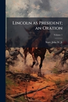 Lincoln as president; an oration Volume 1 117214379X Book Cover