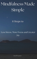 Mindfulness Made Simple: 6 Steps to Less Stress, More Focus and Greater Joy B0FT94LC4F Book Cover