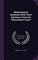 Mathematical Questions With Their Solutions, From the Educational Times 1016100191 Book Cover