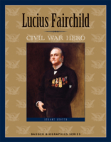 Lucius Fairchild: Civil War Hero (Badger Biographies Series) 0870204602 Book Cover