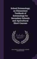 School Entomology; An Elementary Textbook of Entomology for Secondary Schools and Agricultural Short Courses 0548828601 Book Cover