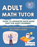 Adult Math Tutor: "Basic to Advanced Math Made Easy for Adult Learners" B0F335YT4M Book Cover