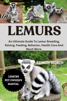 LEMURS: An Ultimate Guide To Lemur Breeding, Raising, Feeding, Behavior, Health Care And Much More. B0F3VLW7FX Book Cover
