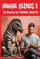 Animal Blends 5: 50 Stories for Young Adults - Uncharted Expeditions: Embracing Adventure and Discovery in a World of Hybrid Mysteries - Volume Five (Animal Blends Stories for Young Adults) B0CNXSZXCS Book Cover