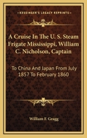 A Cruise in the U.S. Steam Frigate Mississippi, Wm. C. Nicholson, Captain, to China and Japan, from July, 1857, to February, 1860 3337184782 Book Cover