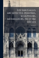 Les San Gallo, architectes, peintres, sculpteurs, m�dailleurs, 15e et 16e si�cles; Tome 1 117232395X Book Cover