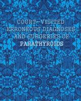 Court-visited erroneous diagnoses and surgeries of parathyroids 1502573660 Book Cover