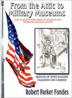 From the Attic to Military Museums: How to Honor Your Family by Donating and Preserving Military History 0759658951 Book Cover