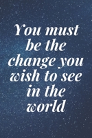 You must be the change you wish to see in the world: The Motivation Journal That Keeps Your Dreams /goals Alive and make it happen 1652042490 Book Cover