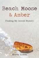 Beach Moose & Amber: Finding My Jewish History 1777942101 Book Cover