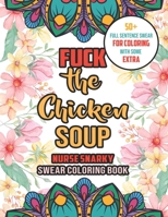 Fuck The Chicken Soup - Nurse Snarky Swear Coloring Book: A Humorous, Snarky & Unique Adult Coloring Book for Nurse With Swear Word to Make Them ... With Strong Phrases of Specially Nurse Swear B08JJGLX38 Book Cover