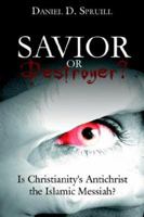 Savior or Destroyer?: Is Christianity's Antichrist the Islamic Messiah? 1425945708 Book Cover