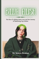 Billie Eilish: The Rise of a Global Music Icon and Her Journey to Redefining Pop Culture B0DTTDG5M5 Book Cover