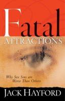 Fatal Attractions: Why Sex Sins Are Worse Than Others (Sexual Integrity) 0830729682 Book Cover