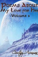 Poems About My Love For Her: Volume 3 1387551825 Book Cover