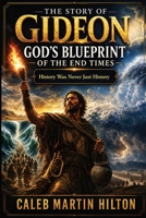 THE STORY OF GIDEON - GOD’S BLUEPRINT OF THE END TIMES!: History was never just history B0HD9RWNMH Book Cover
