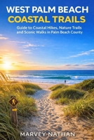 WEST PALM BEACH COASTAL TRAILS: Guide to Coastal Hikes, Nature Trails and Scenic Walks in Palm Beach County (Global Hiking Trail Guides) B0GTDHNHC7 Book Cover