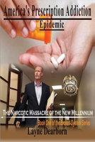 America's Prescription Addiction Epidemic: The Narcotic Massacre of the new Millennium (Revised) (The Broken System Series: Unraveling Addiction's Complex Web) B0DRG9LL6W Book Cover