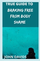 True guide to breaking free from body shame null Book Cover
