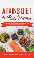 Atkins Diet for Busy Women: Look and Feel Better by Eating Satisfying Foods You Really Enjoy B08MSQ3RSN Book Cover