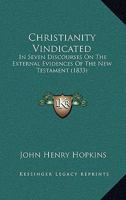 Christianity Vindicated: In Seven Discourses On The External Evidences Of The New Testament 1120271878 Book Cover