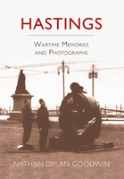 Hastings: Wartime Memories and Photographs 1860777163 Book Cover