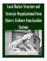 Local Market Structure and Strategic Organizational Form Choices: Evidence from Gasoline Stations 1502491052 Book Cover
