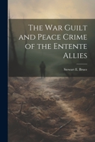 The War Guilt and Peace Crime of the Entente Allies 1021327174 Book Cover