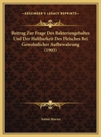 Beitrag Zur Frage Des Bakteriengehaltes Und Der Haltbarkeit Des Fleisches Bei Gewohnlicher Aufbewahrung (1903) 1162309490 Book Cover