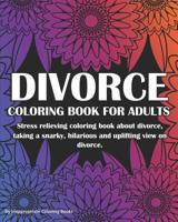 Divorce Coloring Book For Adults: Stress relieving coloring book about divorce, taking a snarky, hilarious and uplifting view on divorce 1074138643 Book Cover