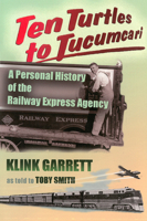 Ten Turtles to Tucumcari: A Personal History of the Railway Express Agency 0826330797 Book Cover