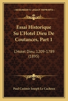Essai Historique Su L'Hotel Dieu De Coutances, Part 1: L'Hotel Dieu, 1209-1789 (1895) 1166777871 Book Cover