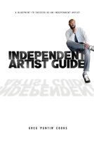 Independent Artist Guide: A blueprint to success as an indepedent artist in the music industry B0B8VTJJVH Book Cover