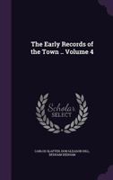 The Early Records of the Town .. Volume 4 0788418998 Book Cover