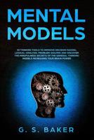 MENTAL MODELS: 33 thinking tools to improve decision making, logical-analysis, problem-solving and discover the mindfulness secrets of the general thinking models increasing your brain power. 107642970X Book Cover