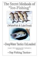 The Secret Methods of Ice-Fishing: DeepWater Tactics UnLeashed 1475167539 Book Cover